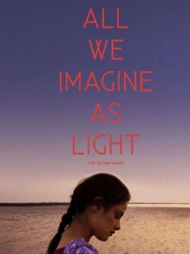 All You Need To Know About 'All We Imagine As Light' The First Indian ...